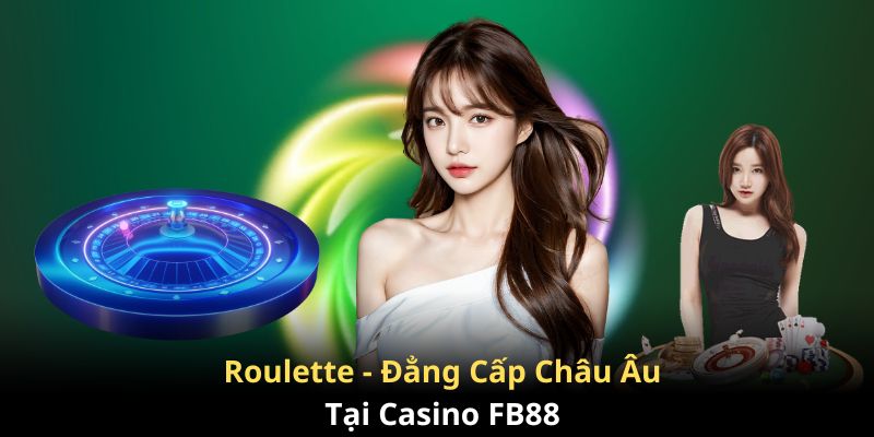 Roulette - Game đẳng cấp châu Âu chỉ có tại Casino FB88