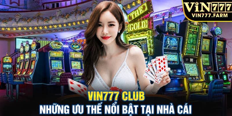 Ưu điểm chỉ có tại Vin777 Club 