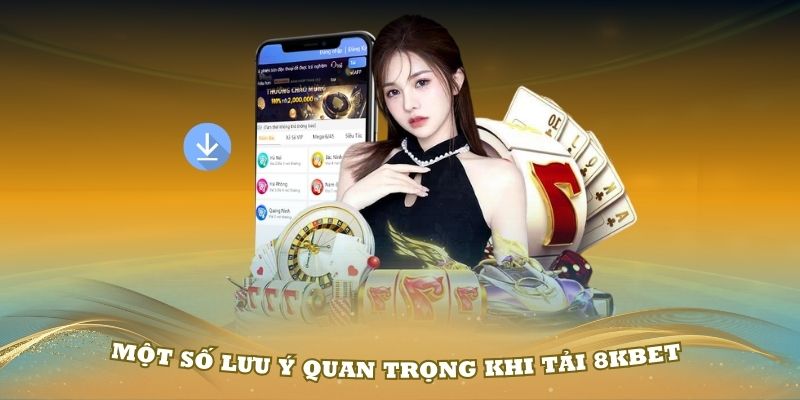 Một số lưu ý quan trọng khi tải 8Kbet