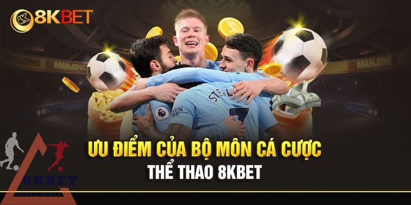 Sảnh cược thể thao 8KBET có nhiều yếu tố hấp dẫn bet thủ