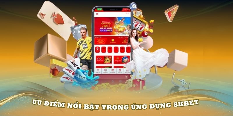 Đánh giá những ưu điểm nổi bật trong ứng dụng 8Kbet